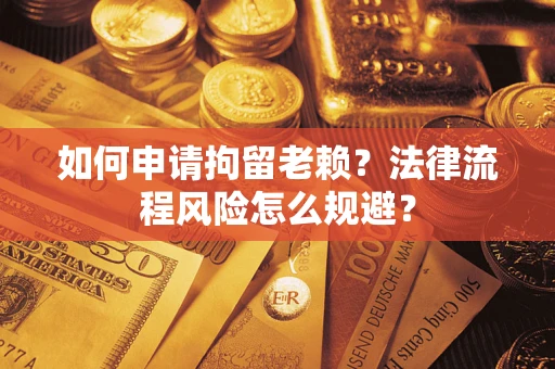 北京如何申请拘留老赖？法律流程风险怎么规避？