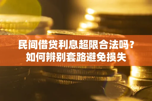北京民间借贷利息超限合法吗？如何辨别套路避免损失