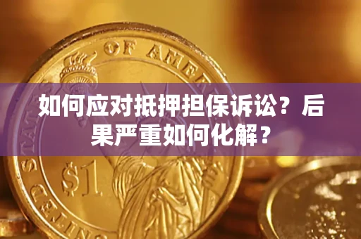 北京如何应对抵押担保诉讼？后果严重如何化解？