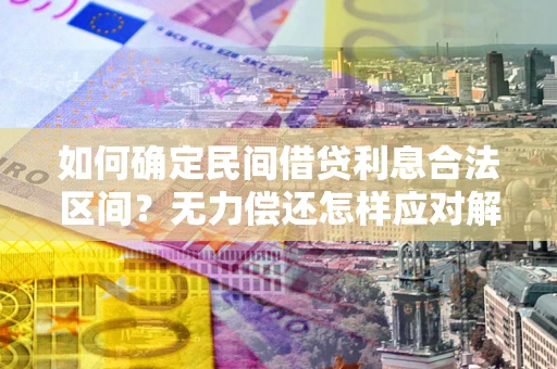北京如何确定民间借贷利息合法区间？无力偿还怎样应对解决法门？
