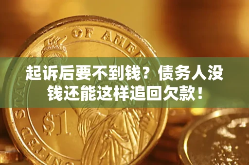 北京起诉后要不到钱？债务人没钱还能这样追回欠款！