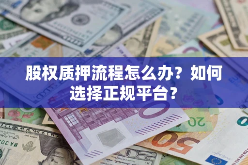 北京股权质押流程怎么办？如何选择正规平台？