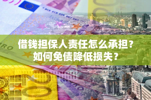 北京借钱担保人责任怎么承担？如何免债降低损失？