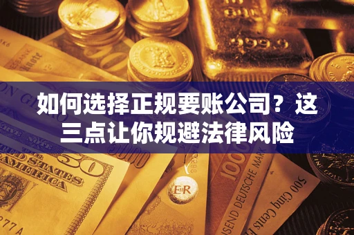北京如何选择正规要账公司？这三点让你规避法律风险