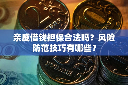 北京亲戚借钱担保合法吗？风险防范技巧有哪些？
