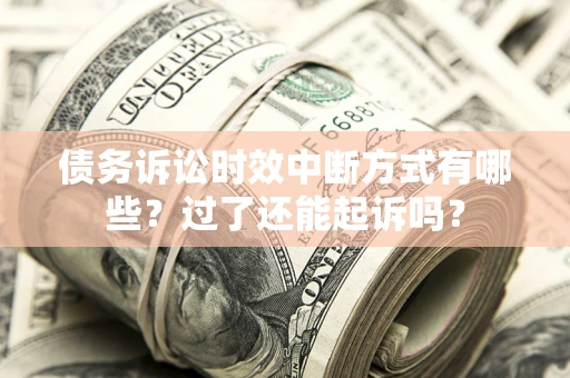 北京债务诉讼时效中断方式有哪些？过了还能起诉吗？