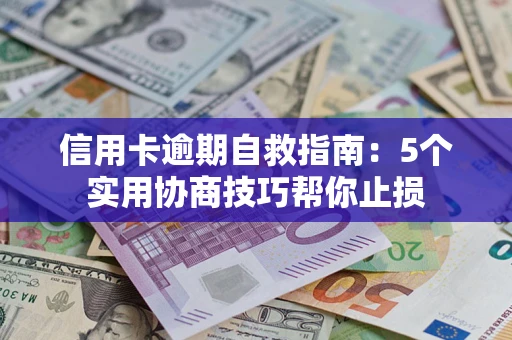 北京信用卡逾期自救指南：5个实用协商技巧帮你止损