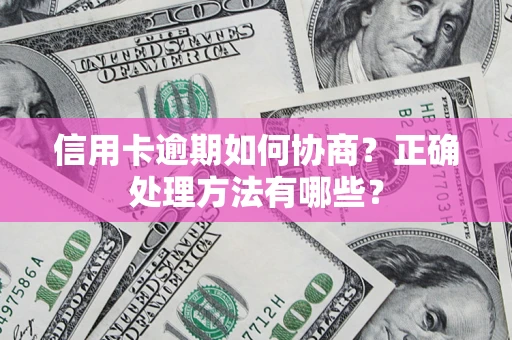 北京信用卡逾期如何协商？正确处理方法有哪些？