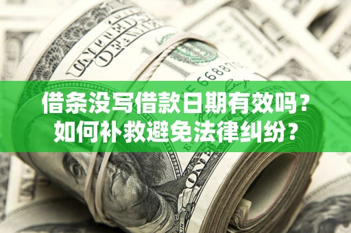 北京借条没写借款日期有效吗？如何补救避免法律纠纷？