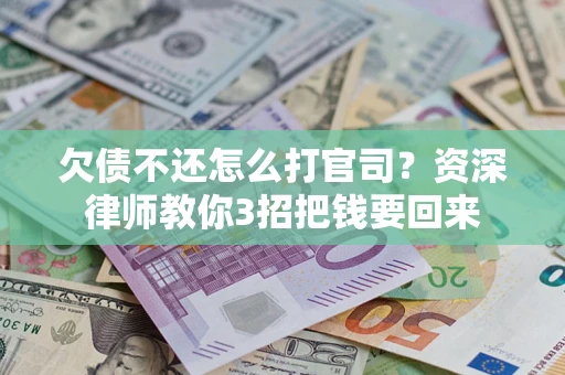 北京欠债不还怎么打官司？资深律师教你3招把钱要回来