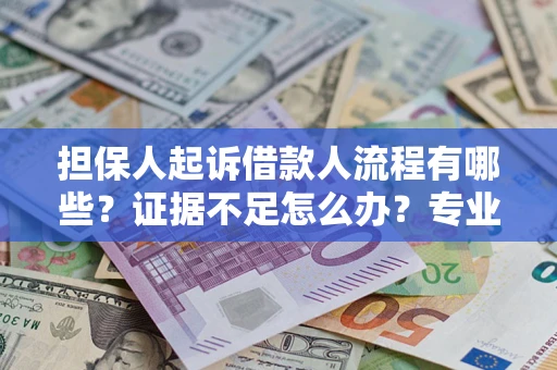 北京担保人起诉借款人流程有哪些？证据不足怎么办？专业律师解答