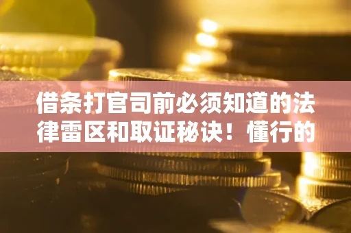 北京借条打官司前必须知道的法律雷区和取证秘诀！懂行的人已经留好这些证据