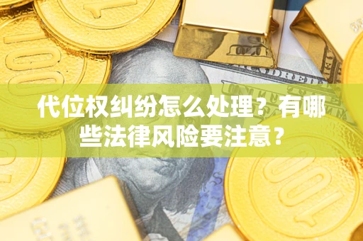 北京代位权纠纷怎么处理？有哪些法律风险要注意？