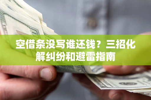 北京空借条没写谁还钱？三招化解纠纷和避雷指南