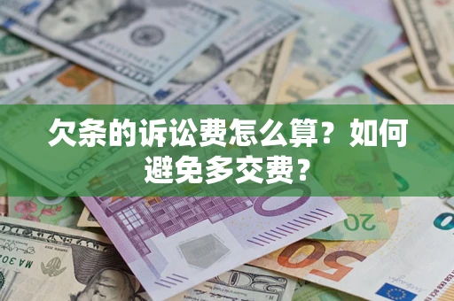 北京欠条的诉讼费怎么算？如何避免多交费？