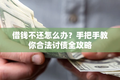 北京借钱不还怎么办？手把手教你合法讨债全攻略