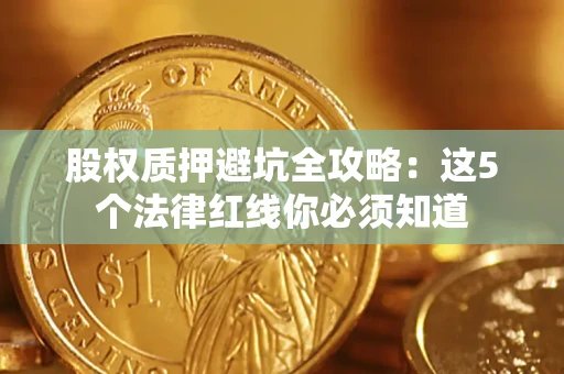 北京股权质押避坑全攻略：这5个法律红线你必须知道