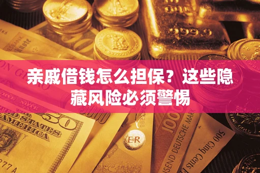 北京亲戚借钱怎么担保？这些隐藏风险必须警惕