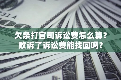 北京欠条打官司诉讼费怎么算？败诉了诉讼费能找回吗？