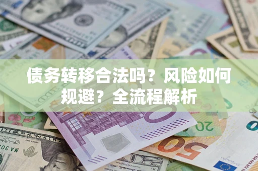 北京债务转移合法吗？风险如何规避？全流程解析