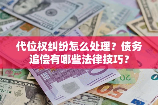 北京代位权纠纷怎么处理？债务追偿有哪些法律技巧？