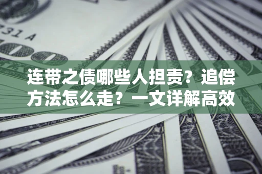 北京连带之债哪些人担责？追偿方法怎么走？一文详解高效维权流程