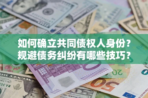北京如何确立共同债权人身份？规避债务纠纷有哪些技巧？