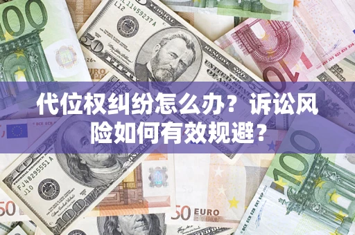 北京代位权纠纷怎么办？诉讼风险如何有效规避？