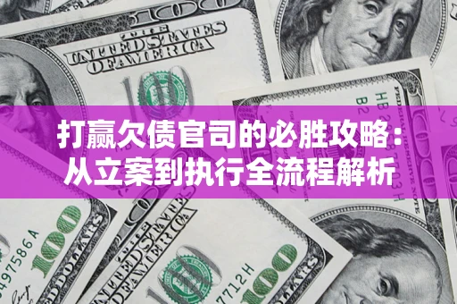 北京打赢欠债官司的必胜攻略：从立案到执行全流程解析