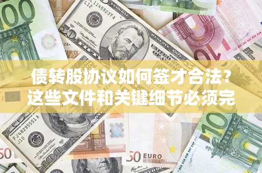 北京债转股协议如何签才合法？这些文件和关键细节必须完整