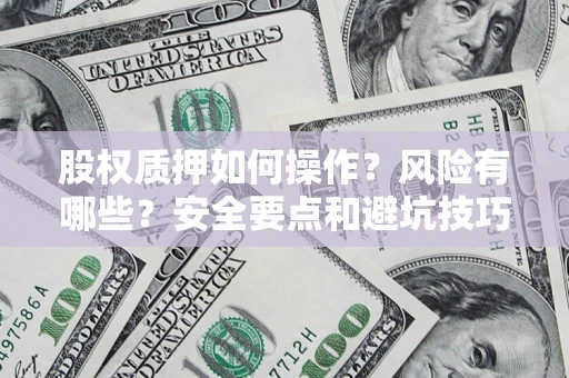 北京股权质押如何操作？风险有哪些？安全要点和避坑技巧？