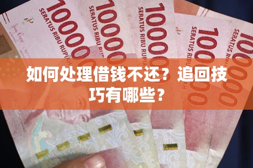 北京如何处理借钱不还？追回技巧有哪些？