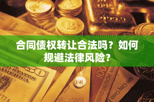 北京合同债权转让合法吗？如何规避法律风险？