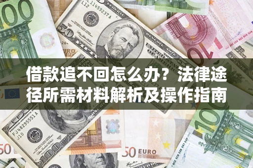 北京借款追不回怎么办？法律途径所需材料解析及操作指南