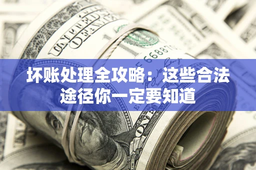 北京坏账处理全攻略：这些合法途径你一定要知道