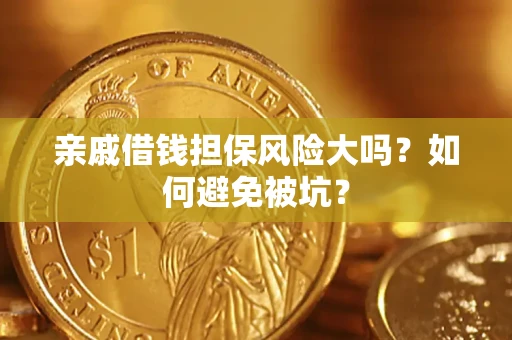 北京亲戚借钱担保风险大吗？如何避免被坑？