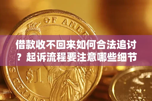 北京借款收不回来如何合法追讨？起诉流程要注意哪些细节？