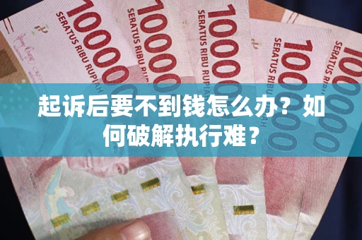 北京起诉后要不到钱怎么办？如何破解执行难？