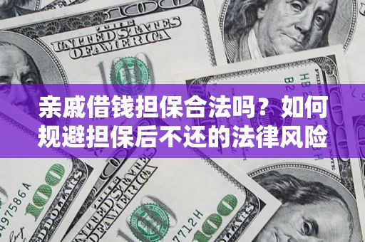 北京亲戚借钱担保合法吗？如何规避担保后不还的法律风险？