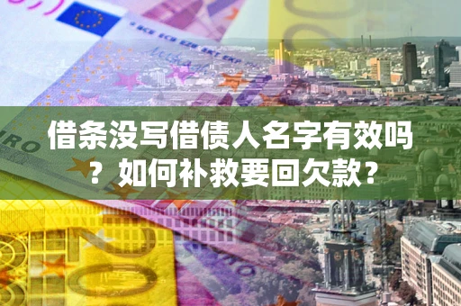 北京借条没写借债人名字有效吗？如何补救要回欠款？