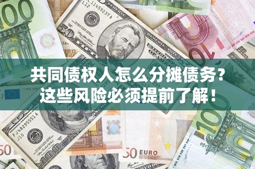 北京共同债权人怎么分摊债务？这些风险必须提前了解！