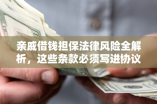 北京亲戚借钱担保法律风险全解析，这些条款必须写进协议