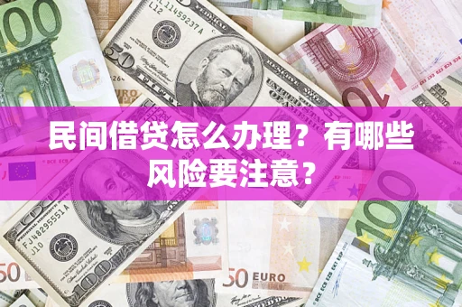 北京民间借贷怎么办理？有哪些风险要注意？