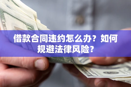 北京借款合同违约怎么办？如何规避法律风险？