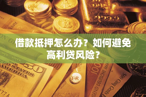 北京借款抵押怎么办？如何避免高利贷风险？